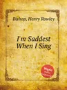 I'm Saddest When I Sing - H.R. Bishop