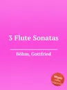 3 Flute Sonatas - G. Böhm