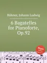 6 Bagatelles for Pianoforte, Op.92 - J. L. Böhner