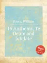 15 Anthems, Te Deum and Jubilate - W. Boyce