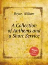 A Collection of Anthems and a Short Service - W. Boyce