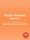 Violin Sonatas, Livre 1 - Ch. A. Branche