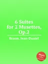 6 Suites for 2 Musettes, Op.2 - J. D. Braun