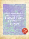 I Would I Were a Favorite Flower - G. F. Bristow