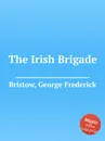 The Irish Brigade - G. F. Bristow