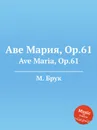 Аве Мария, Op.61. Ave Maria, Op.61 - М. Брук