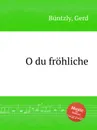 O du frohliche - G. Büntzly