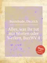 Alles, was ihr tut mir Worten oder Werken, BuxWV 4 - D. Buxtehude