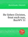 Ihr lieben Christen, freut euch nun, BuxWV 51 - D. Buxtehude