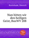 Nun bitten wir den heiligen Geist, BuxWV 208 - D. Buxtehude