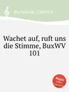 Wachet auf, ruft uns die Stimme, BuxWV 101 - D. Buxtehude