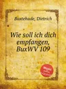 Wie soll ich dich empfangen, BuxWV 109 - D. Buxtehude