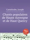 Chants populaires de Haute Auvergne et de Haut Quercy - J. Canteloube