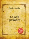 Le pain quotidien - A. Caplet
