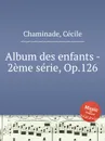 Album des enfants - 2eme serie, Op.126 - C. Chaminade