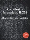 O coelestis Jerusalem, H.252 - M. A. Charpentier
