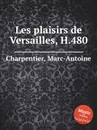 Les plaisirs de Versailles, H.480 - M. A. Charpentier