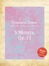 3 Motets, Op.12 - E. Chausson