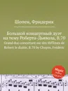 Большой концертный дуэт на тему Роберта-Дьявола, B.70 - Ф. Шопен