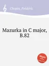 Мазурка до мажор, B.82. Mazurka in C major, B.82 - Ф. Шопен