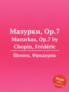 Мазурки, Op.7. Mazurkas, Op.7 - Ф. Шопен