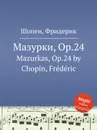 Мазурки, Op.24. Mazurkas, Op.24 - Ф. Шопен