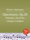 Прелюдии, Op.28. Preludes, Op.28 - Ф. Шопен