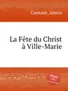 La Fete du Christ a Ville-Marie - A. Contant