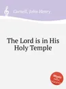 The Lord is in His Holy Temple - J.H. Cornell