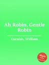 Ah Robin, Gentle Robin - W. Cornish