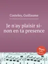 Je n'ay plaisir si-non en ta presence - G. Costeley