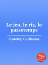 Le jeu, le riz, le passetemps - G. Costeley