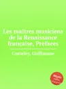 Les maitres musiciens de la Renaissance francaise, Prefaces - G. Costeley