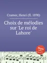 Choix de melodies sur 'Le roi de Lahore' - H. Cramer