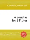 6 Sonatas for 2 Flutes - S. dall Croubelis