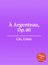 A Argenteau, Op.40 - C. Cui