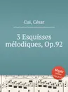 3 Esquisses melodiques, Op.92 - C. Cui