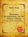 Вариации на шарманку, Op.249. Charmant Variationen, Op.249 - К. Черни
