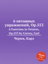 6 октавных упражнений, Op.553. 6 Exercises in Octaves, Op.553 - К. Черни