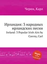 Ирландия: 3 народных ирландских песни. Ireland: 3 Popular Irish Airs - К. Черни