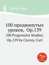100 продвинутых уроков, Op.139. 100 Progressive Studies, Op.139 - К. Черни