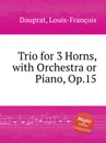 Trio for 3 Horns, with Orchestra or Piano, Op.15 - L.F. Dauprat