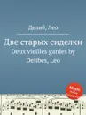 Две старых сиделки. Deux vieilles gardes - Л. Делибез