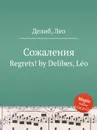 Сожаления. Regrets! - Л. Делибез