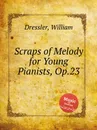 Scraps of Melody for Young Pianists, Op.23 - W. Dressler