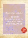 3 Sonatas for harpsichord or piano with violin and cello, Op.24 - J.L. Dussek