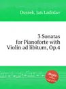 3 Sonatas for Pianoforte with Violin ad libitum, Op.4 - J.L. Dussek