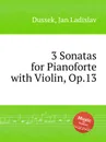 3 Sonatas for Pianoforte with Violin, Op.13 - J.L. Dussek