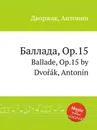 Баллада, Op.15. Ballade, Op.15 - А. Дворжак