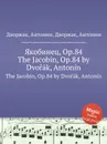 Якобинец, Op.84. The Jacobin, Op.84 - А. Дворжак